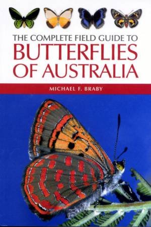 The Complete Field Guide To Butterflies Of Australia by Michael F Braby