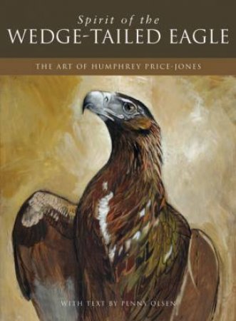 Spirit of the Wedge Tailed Eagle by Humphrey Price-Jones & Penny Olsen