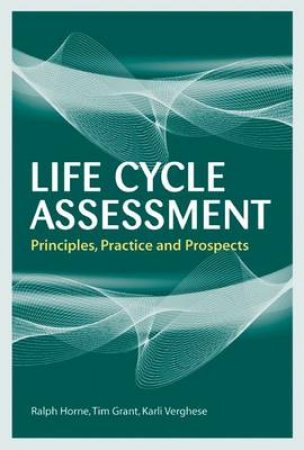 Life Cycle Assessment by Ralph Horne & Karli Verghese & Tim Grant