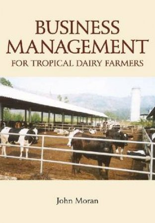 Business Management for Tropical Dairy Farmers by John Moran