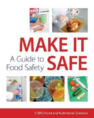 Make it Safe! A Guide to Food Safety by CSIRO Food and Nutritional Sciences