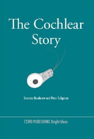 The Cochlear Story by Veronica Bondarew & Peter Seligman