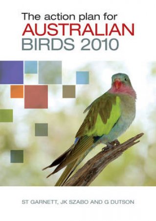 The Action Plan for Australian Birds 2010 by S Garnett & Judit Szabo & Guy Dutson