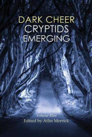 Dark Cheer: Cryptids Emerging (Volume Blue) by Atlin Merrick