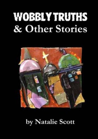 Wobbly Truths & Other Stories by Natalie Scott