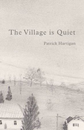 The Village Is Quiet by Patrick Hartigan