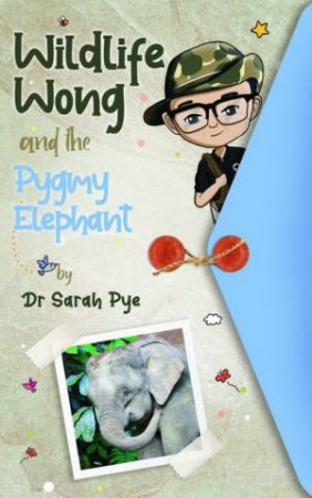 Wildlife Wong and the Pygmy Elephant by Sarah Pye & Ali Beck