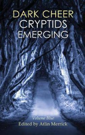 Dark Cheer: Cryptids Emerging (Volume Blue) by Atlin Merrick