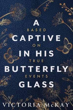 A Captive In His Butterfly Glass by Victoria McKay