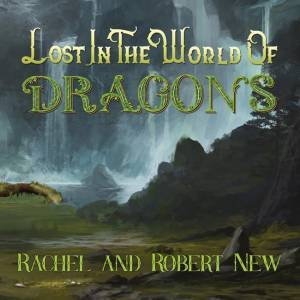 Lost in the World of Dragons (HB) by Rachel New & Robert New & Futive Technet