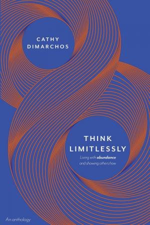 Think Limitlessly: Living With abundance And Showing Others How by Cathy Dimarchos