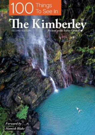 100 Things To See In The Kimberley 2/e by Scotty Connell