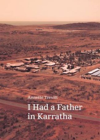 I Had A Father In Karratha by Annette Trevitt