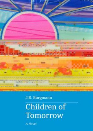 Children of Tomorrow: A novel by J.R. Burgmann