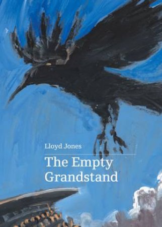 The Empty Grandstand by Lloyd Jones