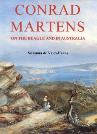 Conrad Martens On The Beagle And In Australia by Susanna De Vries