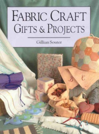 Fabric Craft Gifts and Projects by Gillian Souter