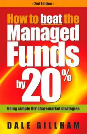 How To Beat Managed Funds By 20% Using Simple DIY Sharemarket Strategies - 2 Ed by Dale Gillham