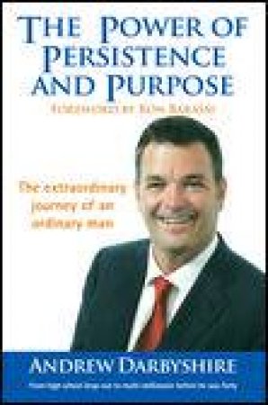 Power of Persistence and Purpose: The Extraordinary Journey of an Ordinary Man by Andrew Darbyshire