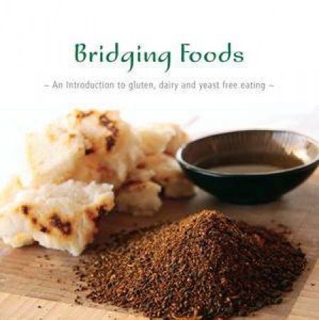 Bridging Foods: An Introduction To Gluten, Dairy and Yeast Free Eating by Sally Scott & Nicole Sjardin