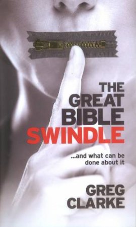 Great Bible Swindle ...And What Can Be Done About It by Greg Clarke