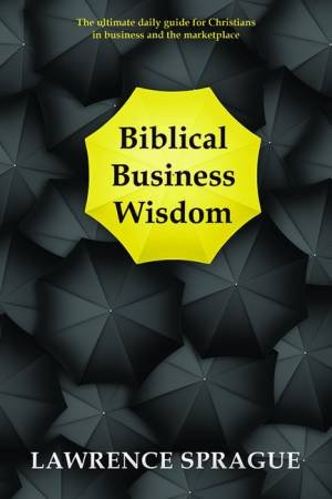 Biblical Business Wisdom by Lawrence Sprague