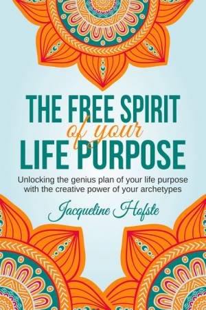 The Free Spirit of Your Life Purpose by Jacqueline Hofste