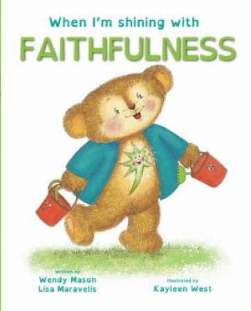 When I'm Shining With Faithfulness by Lisa Maravelis, and Illus. by Kayleen West Wendy Mason