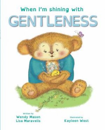 When I'm Shining With Gentleness by Lisa Maravelis, and Illus. by Kayleen West Wendy Mason