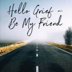 Hello Grief Be My Friend