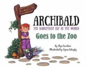 Archibald The Naughtiest Elf In The World Goes To The Zoo by Skye Davidson & Agnes Rokiczky