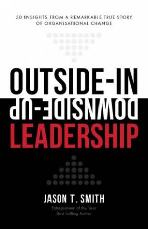 Outside-In Downside-Up Leadership by Jason T. Smith