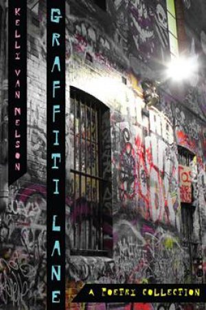 Graffiti Lane - A Poetry Collection by Kelly Van Nelson