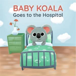 Baby Koala Goes to the Hospital by Bogdan Meunier & Holly Riva