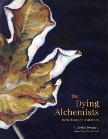 The Dying Alchemists: Reflections on Existence by NICHOLAS BENNETT