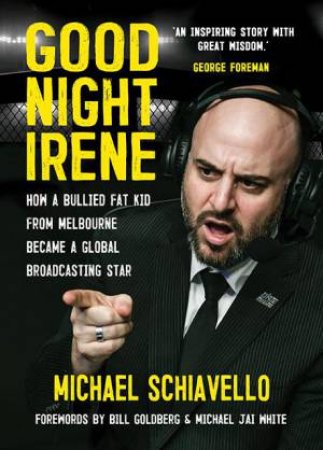 Good Night Irene: How a Bullied, Fat Kid from Melbourne Became a Global Broadcasting Star by MICHAEL SCHIAVELLO