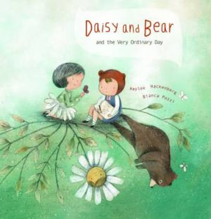 Daisy And Bear And The Very Ordinary Day by Haylee Hackenberg & Bianca Pozzi