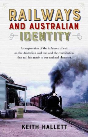 Railways And Australian Identity by Keith Hallett