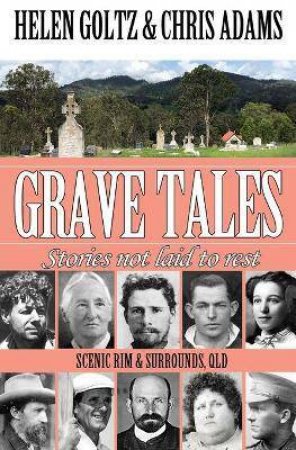 Grave Tales: Scenic Rim & Surrounds, Qld by Helen Goltz & Chris Adams