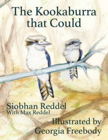 The Kookaburra That Could by Siobhan Reddel and Illust. by Georgia Freebody