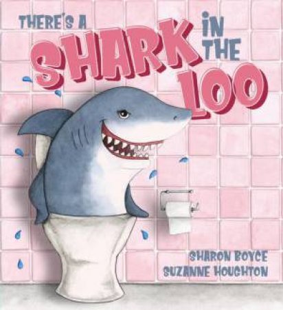 There's A Shark In The Loo by Sharon Boyce & Suzanne Houghton