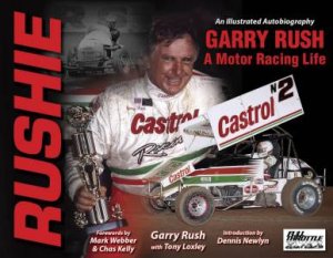 Rushie: Garry Rush, A Motor Racing Life by Garry Rush & Tony Loxley & Dennis Newlyn