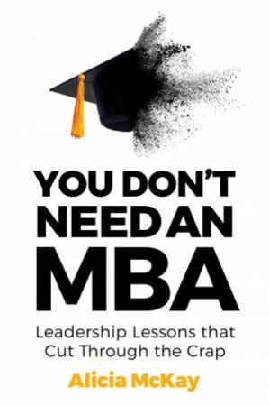 You Don't Need An MBA by Alicia McKay