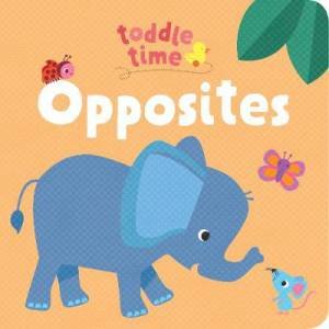 Toddle Time Lift the Flaps: Opposites by Various