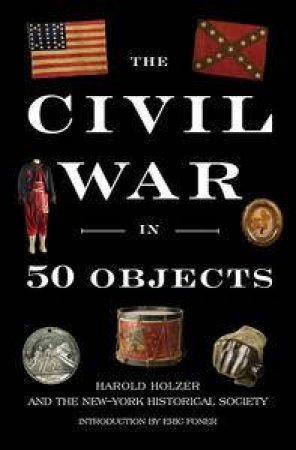 The Civil War in 50 Objects by Harold Holzer