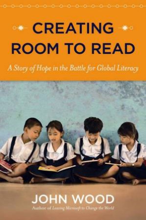 Creating Room to Read by John Wood