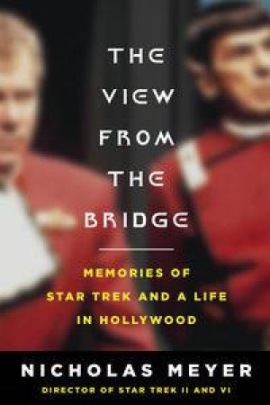 View From the Bridge: Memories of Star Trek and a Life in Hollywood by Nicholas Meyer