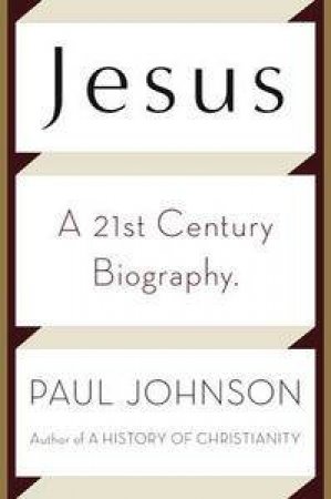 Jesus: A 21st Century Biography by Paul Johnson