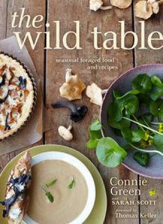 The Wild Table: Recipes for Foraged Food from Nature to Your Plate by Connie Green & Sarah Scott