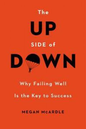 The Up Side of Down: Why Failing Well Is the Key to Success by Megan McArdle